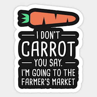 I Don't Care What You Say, I'm Going To The Farmer's Market Sticker